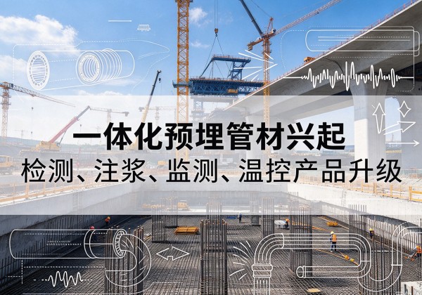 习水一体化管材产品兴起，声测注浆一体管、多功能预埋管应用增多